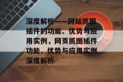 深度解析——网站抓图插件的功能、优势与应用实例,网页抓图插件功能、优势与应用实例深度解析 深度解析——网站抓图插件的功能、优势与应用实例,网页抓图插件功能、优势与应用实例深度解析