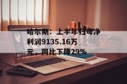 哈尔斯：上半年归母净利润9135.16万元，同比下降29%