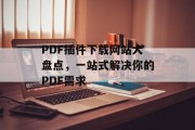 PDF插件下载网站大盘点,一站式解决你的PDF需求 PDF插件下载网站大盘点,一站式解决你的PDF需求