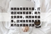 陕西体育赛事方案，打造区域体育盛事，助力全民健身，陕西体育盛事，区域体育赛事方案助力全民健身浪潮
