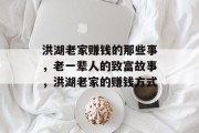 洪湖老家赚钱的那些事，老一辈人的致富故事，洪湖老家的赚钱方式