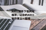 AECC插件下载网站推荐,让你的AECC制作更上一层楼 AECC插件下载网站推荐,让你的AECC制作更上一层楼