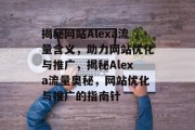 揭秘网站Alexa流量含义，助力网站优化与推广，揭秘Alexa流量奥秘，网站优化与推广的指南针