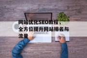 网站优化SEO教程,全方位提升网站排名与流量 网站优化SEO教程,全方位提升网站排名与流量