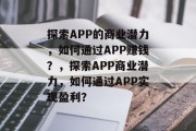 探索APP的商业潜力,如何通过APP赚钱?,探索APP商业潜力,如何通过APP实现盈利? 探索APP的商业潜力,如何通过APP赚钱?,探索APP商业潜力,如何通过APP实现盈利?