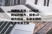 探索与发现,xd插件网站的魅力,探索xd插件网站,乐趣无限的软件奇遇之旅 探索与发现,xd插件网站的魅力,探索xd插件网站,乐趣无限的软件奇遇之旅