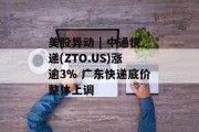 美股异动 | 中通快递(ZTO.US)涨逾3% 广东快递底价整体上调