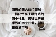 倒腾的四大热门领域——揭秘世界上最赚钱的四个行业,揭秘世界最赚钱的四个行业,倒腾和投资市场 倒腾的四大热门领域——揭秘世界上最赚钱的四个行业,揭秘世界最赚钱的四个行业,倒腾和投资市场