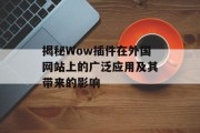揭秘Wow插件在外国网站上的广泛应用及其带来的影响 揭秘Wow插件在外国网站上的广泛应用及其带来的影响