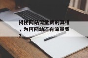 揭秘网站流量费的真相,为何网站还有流量费? 揭秘网站流量费的真相,为何网站还有流量费?