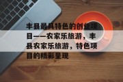 丰县最具特色的创业项目——农家乐旅游,丰县农家乐旅游,特色项目的精彩呈现 丰县最具特色的创业项目——农家乐旅游,丰县农家乐旅游,特色项目的精彩呈现