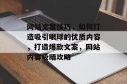 网站文案技巧，如何打造吸引眼球的优质内容，打造爆款文案，网站内容吸睛攻略