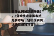 做什么同城跑腿赚钱?,3分钟快速掌握本地跑步市场,轻松找到同城跑腿赚钱项目 做什么同城跑腿赚钱?,3分钟快速掌握本地跑步市场,轻松找到同城跑腿赚钱项目
