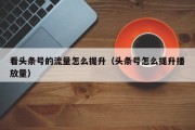 看头条号的流量怎么提升（头条号怎么提升播放量）