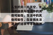 人生的另一片天空,无钱的追求与生活中的其他可能性,生活中的其他可能性,在金钱无法满足的追求中寻找精神慰藉 人生的另一片天空,无钱的追求与生活中的其他可能性,生活中的其他可能性,在金钱无法满足的追求中寻找精神慰藉