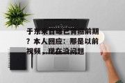 于东来自曝已胃癌前期?本人回应:那是以前视频,现在没问题 于东来自曝已胃癌前期?本人回应:那是以前视频,现在没问题