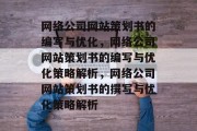 网络公司网站策划书的编写与优化，网络公司网站策划书的编写与优化策略解析，网络公司网站策划书的撰写与优化策略解析