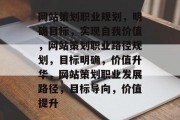 网站策划职业规划，明确目标，实现自我价值，网站策划职业路径规划，目标明确，价值升华，网站策划职业发展路径，目标导向，价值提升