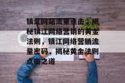 镇江网站流量点击，揭秘镇江网络营销的黄金法则，镇江网络营销流量密码，揭秘黄金法则点击之道