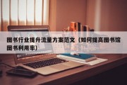 图书行业提升流量方案范文（如何提高图书馆图书利用率）