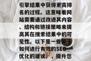 SEO（搜索引擎优化）是让一个网站在搜索引擎结果中获得更高排名的过程。这意味着网站需要通过改进其内容、结构和链接策略来提高其在搜索结果中的可见性。以下是一些关于如何进行有效的SEO优化的建议。，提升您的在线可见度，SEO优化的秘诀