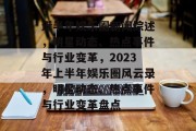 近半年娱乐圈新闻综述，明星动态、热点事件与行业变革，2023年上半年娱乐圈风云录，明星动态、热点事件与行业变革盘点