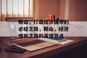 鞍山,打造经济强市的必经之路,鞍山,经济增长之路的关键节点 鞍山,打造经济强市的必经之路,鞍山,经济增长之路的关键节点