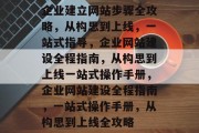 企业建立网站步骤全攻略，从构思到上线，一站式指导，企业网站建设全程指南，从构思到上线一站式操作手册，企业网站建设全程指南，一站式操作手册，从构思到上线全攻略