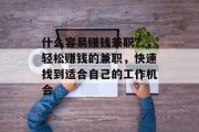 什么容易赚钱兼职?,轻松赚钱的兼职,快速找到适合自己的工作机会 什么容易赚钱兼职?,轻松赚钱的兼职,快速找到适合自己的工作机会
