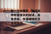 做一个快赚梦,如何实现财富增长的秘诀,从零开始,快速赚钱的方法与技巧 做一个快赚梦,如何实现财富增长的秘诀,从零开始,快速赚钱的方法与技巧