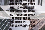 在家摆摊是一项非常有趣并且有挑战性的创业项目。它不仅能够提供你生活所需的商品和服务,还能让你体验到创业的乐趣和满足感。,家用摆摊创业,一份富有挑战与乐趣的项目选择 在家摆摊是一项非常有趣并且有挑战性的创业项目。它不仅能够提供你生活所需的商品和服务,还能让你体验到创业的乐趣和满足感。,家用摆摊创业,一份富有挑战与乐趣的项目选择