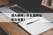 深入解析,什么是网站优化设置? 深入解析,什么是网站优化设置?