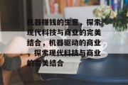 机器赚钱的生意，探索现代科技与商业的完美结合，机器驱动的商业，探索现代科技与商业的完美结合