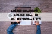 CRX插件网站的探索,CRX插件网站,功能、用户体验与未来发展探讨 CRX插件网站的探索,CRX插件网站,功能、用户体验与未来发展探讨