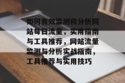 如何有效监测和分析网站每日流量，实用指南与工具推荐，网站流量监测与分析实战指南，工具推荐与实用技巧