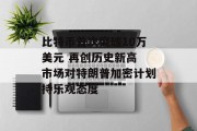 比特币首次突破10万美元 再创历史新高 市场对特朗普加密计划持乐观态度 比特币首次突破10万美元 再创历史新高 市场对特朗普加密计划持乐观态度