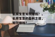 私房生意如何赚钱?,私房生意的盈利之道,如何赚钱? 私房生意如何赚钱?,私房生意的盈利之道,如何赚钱?