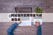 网站插件故障排查与修复指南 网站插件故障排查与修复指南