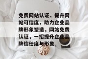 免费网站认证，提升网站可信度，助力企业品牌形象塑造，网站免费认证，一招提升企业品牌信任度与形象