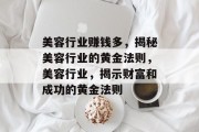 美容行业赚钱多,揭秘美容行业的黄金法则,美容行业,揭示财富和成功的黄金法则