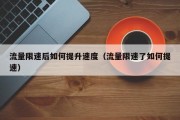 流量限速后如何提升速度（流量限速了如何提速）