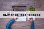 怎么提升每月流量（怎么提升自己流量速度）