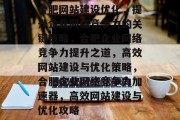 合肥网站建设优化，提升企业网络竞争力的关键策略，合肥企业网络竞争力提升之道，高效网站建设与优化策略，合肥企业网络竞争力加速器，高效网站建设与优化攻略