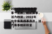 2022年北京体育赛事一览表，精彩赛事，活力四溢，2022年北京体育盛事盘点，活力赛事精彩纷呈