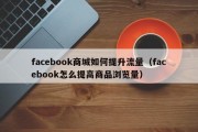 facebook商城如何提升流量（facebook怎么提高商品浏览量）