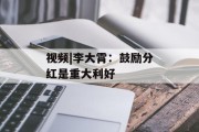 视频|李大霄：鼓励分红是重大利好