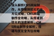 深入解析CMS网站制作，从搭建到优化的全方位攻略，CMS网站制作全攻略，从搭建到优化的深度解析，CMS网站制作全解析，搭建与优化全方位攻略