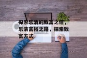 探索乐清的致富之道,乐清富裕之路,探索致富方式 探索乐清的致富之道,乐清富裕之路,探索致富方式