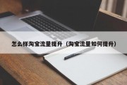 怎么样淘宝流量提升（淘宝流量如何提升）