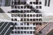 废电瓶为什么可以赚钱?这是一个很多人都想了解的问题。废电瓶虽然看起来很普通,但是通过一些创新的方式,它们可以变成有价值的东西,甚至带来额外的收入。以下是一些利用废电瓶赚钱的方法。,废电瓶也可以变钱!如何巧妙利用废电瓶赚钱? 废电瓶为什么可以赚钱?这是一个很多人都想了解的问题。废电瓶虽然看起来很普通,但是通过一些创新的方式,它们可以变成有价值的东西,甚至带来额外的收入。以下是一些利用废电瓶赚钱的方法。,废电瓶也可以变钱!如何巧妙利用废电瓶赚钱?